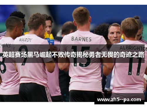 英超赛场黑马崛起不败传奇揭秘勇者无畏的奇迹之路