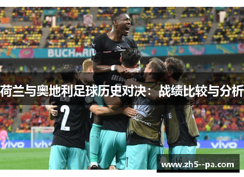 荷兰与奥地利足球历史对决：战绩比较与分析