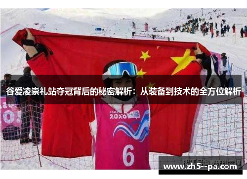 谷爱凌崇礼站夺冠背后的秘密解析：从装备到技术的全方位解析