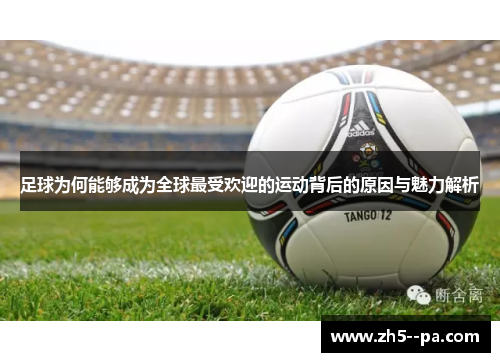 足球为何能够成为全球最受欢迎的运动背后的原因与魅力解析 足球为何能够成为全球最受欢迎的运动背后的原因与魅力解析