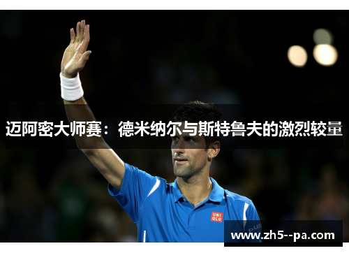 迈阿密大师赛:德米纳尔与斯特鲁夫的激烈较量 迈阿密大师赛:德米纳尔与斯特鲁夫的激烈较量