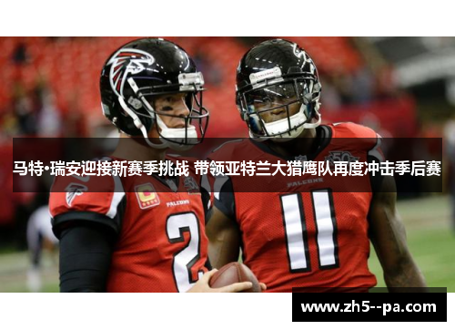 马特·瑞安迎接新赛季挑战 带领亚特兰大猎鹰队再度冲击季后赛