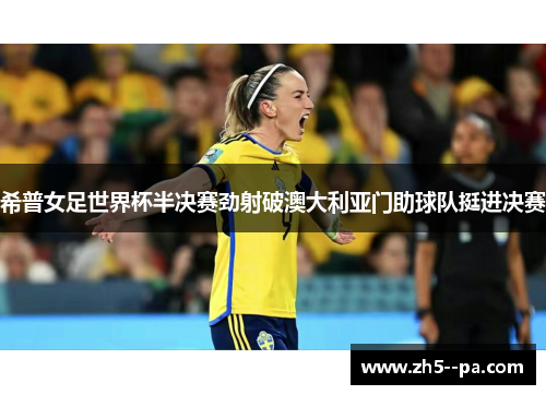 希普女足世界杯半决赛劲射破澳大利亚门助球队挺进决赛
