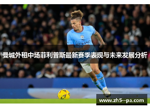 曼城外租中场菲利普斯最新赛季表现与未来发展分析