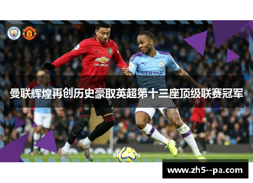 曼联辉煌再创历史豪取英超第十三座顶级联赛冠军 曼联辉煌再创历史豪取英超第十三座顶级联赛冠军