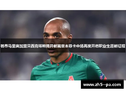 若昂马里奥加盟贝西克塔斯揭开新篇章本菲卡中场再度开启职业生涯新征程 若昂马里奥加盟贝西克塔斯揭开新篇章本菲卡中场再度开启职业生涯新征程